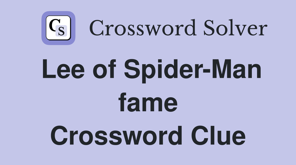 Lee of Spider-Man fame Crossword Clue