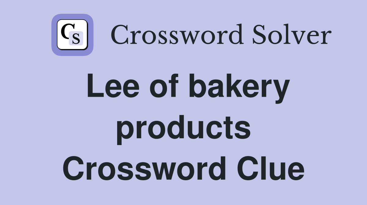 Lee of bakery products Crossword Clue