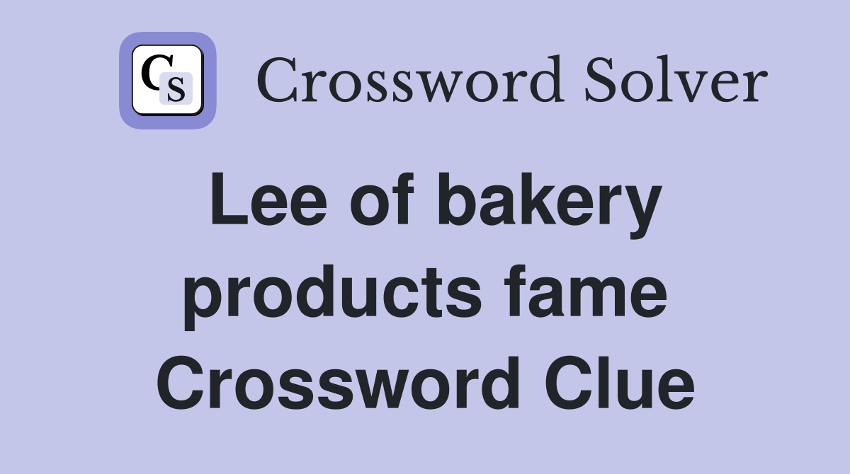 Lee of bakery products fame Crossword Clue