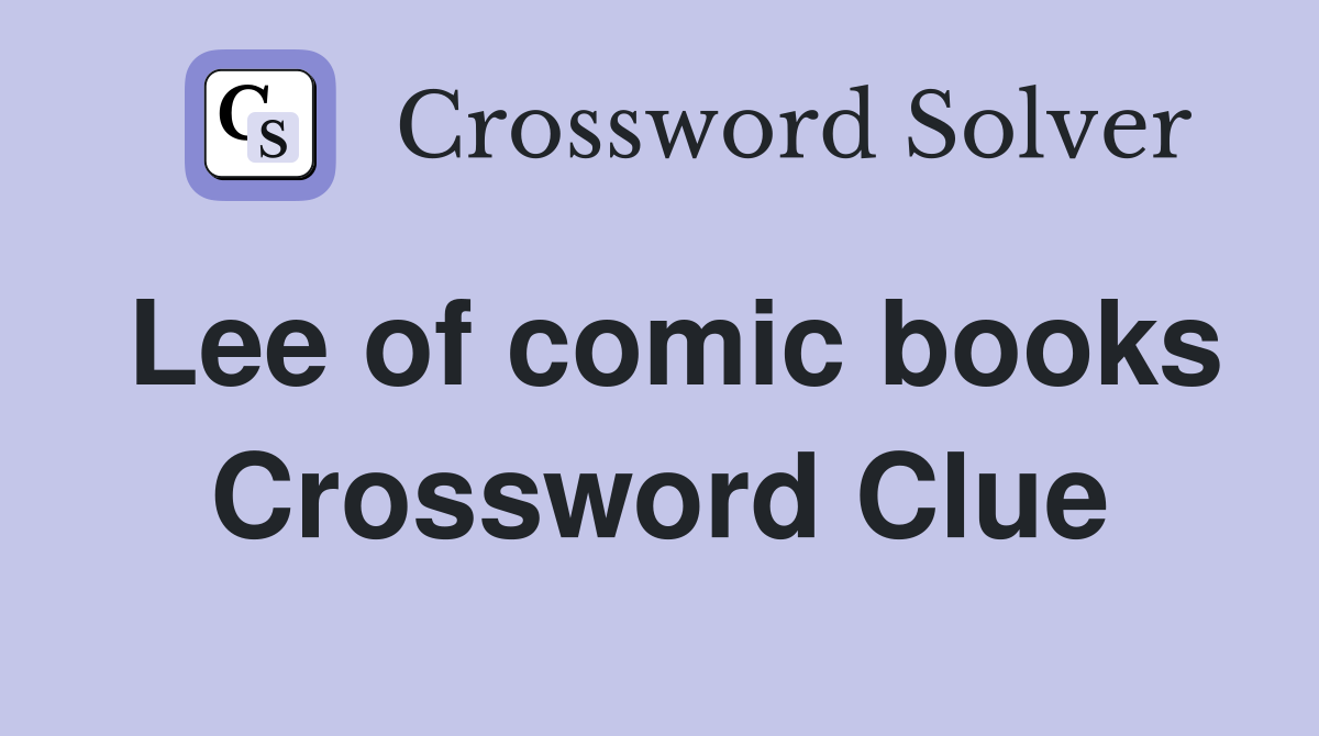 Lee of comic books Crossword Clue