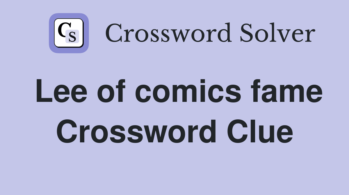 Lee of comics fame Crossword Clue