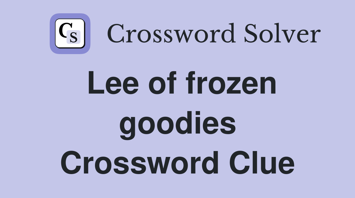 Lee of frozen goodies Crossword Clue