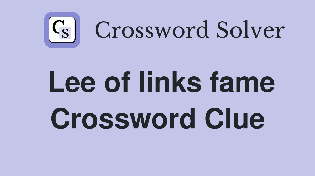 Lee of links fame Crossword Clue