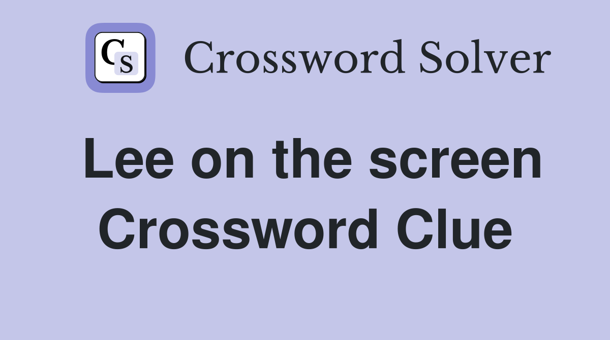 Lee on the screen Crossword Clue