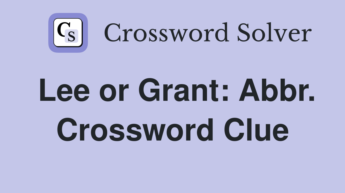 Lee or Grant: Abbr. Crossword Clue