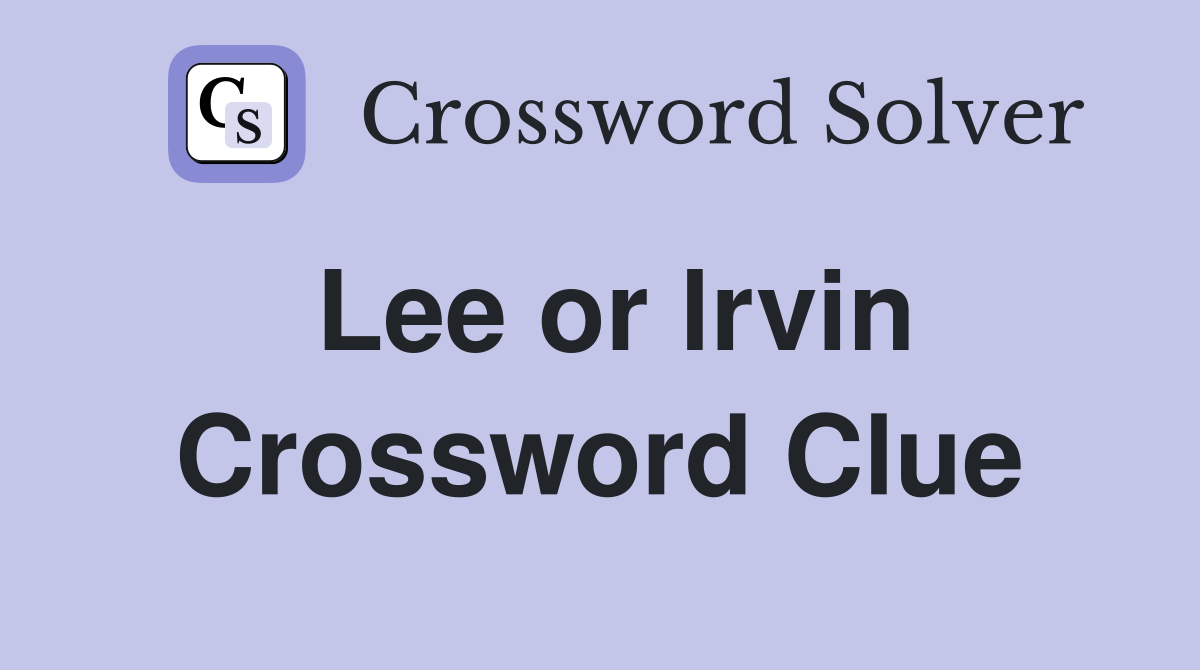 Lee or lrvin Crossword Clue