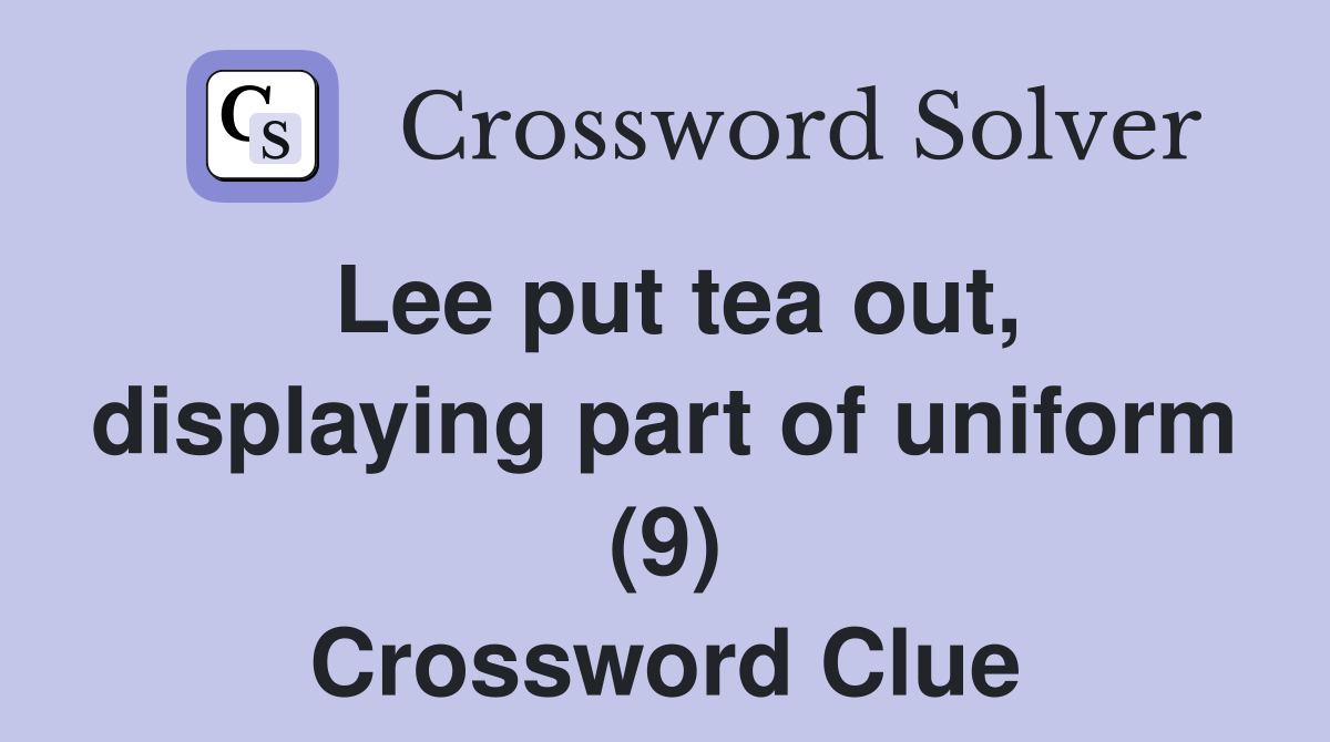 Lee put tea out, displaying part of uniform (9) Crossword Clue