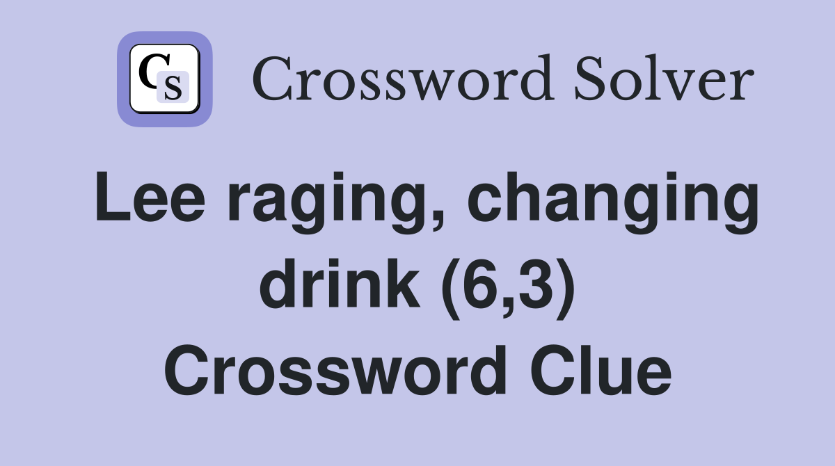 Lee raging, changing drink (6,3) Crossword Clue