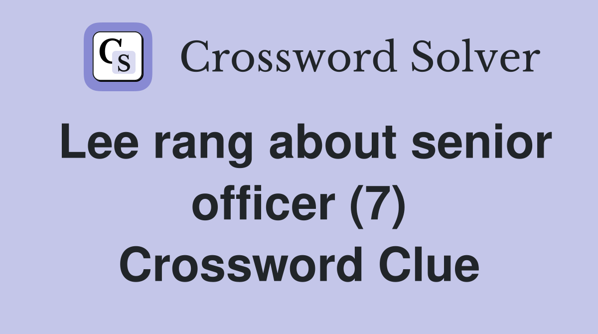 Lee rang about senior officer (7) Crossword Clue