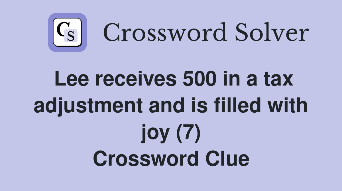 Lee receives 500 in a tax adjustment and is filled with joy (7) Crossword Clue