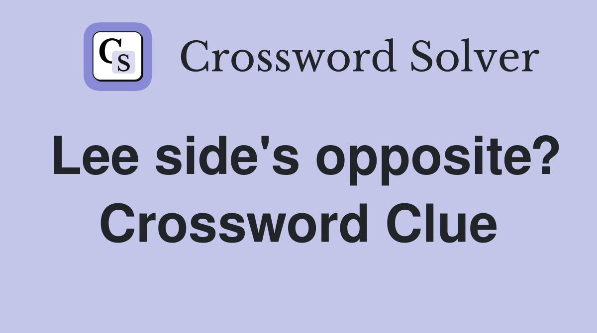 Lee side's opposite? Crossword Clue