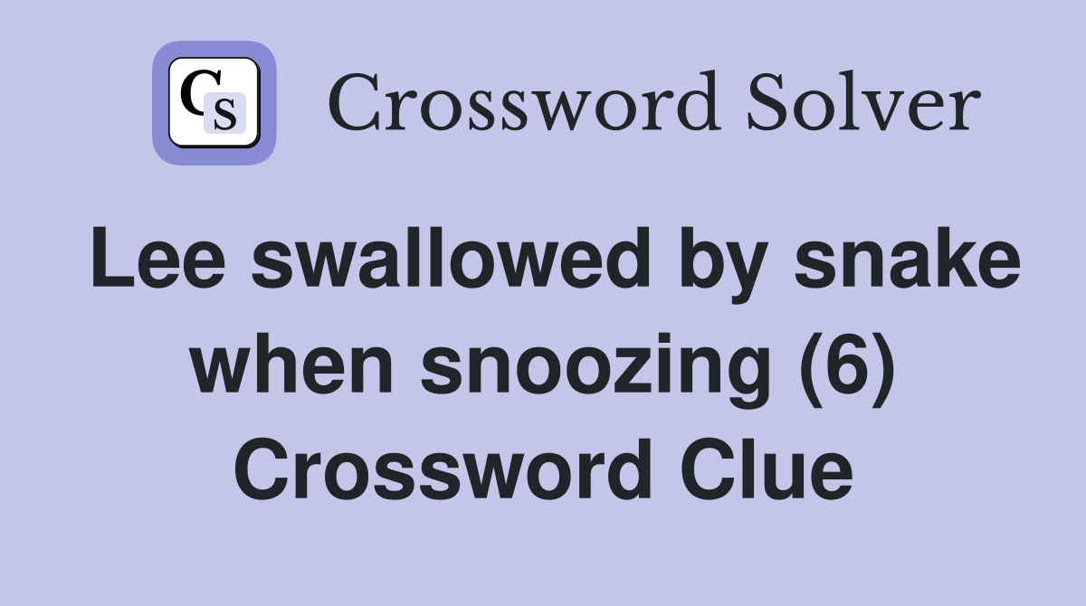 Lee swallowed by snake when snoozing (6) Crossword Clue