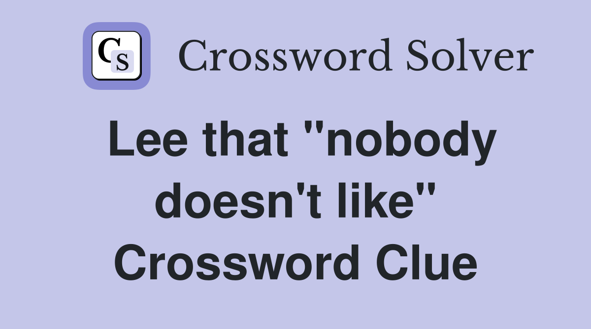 Lee that "nobody doesn't like" Crossword Clue