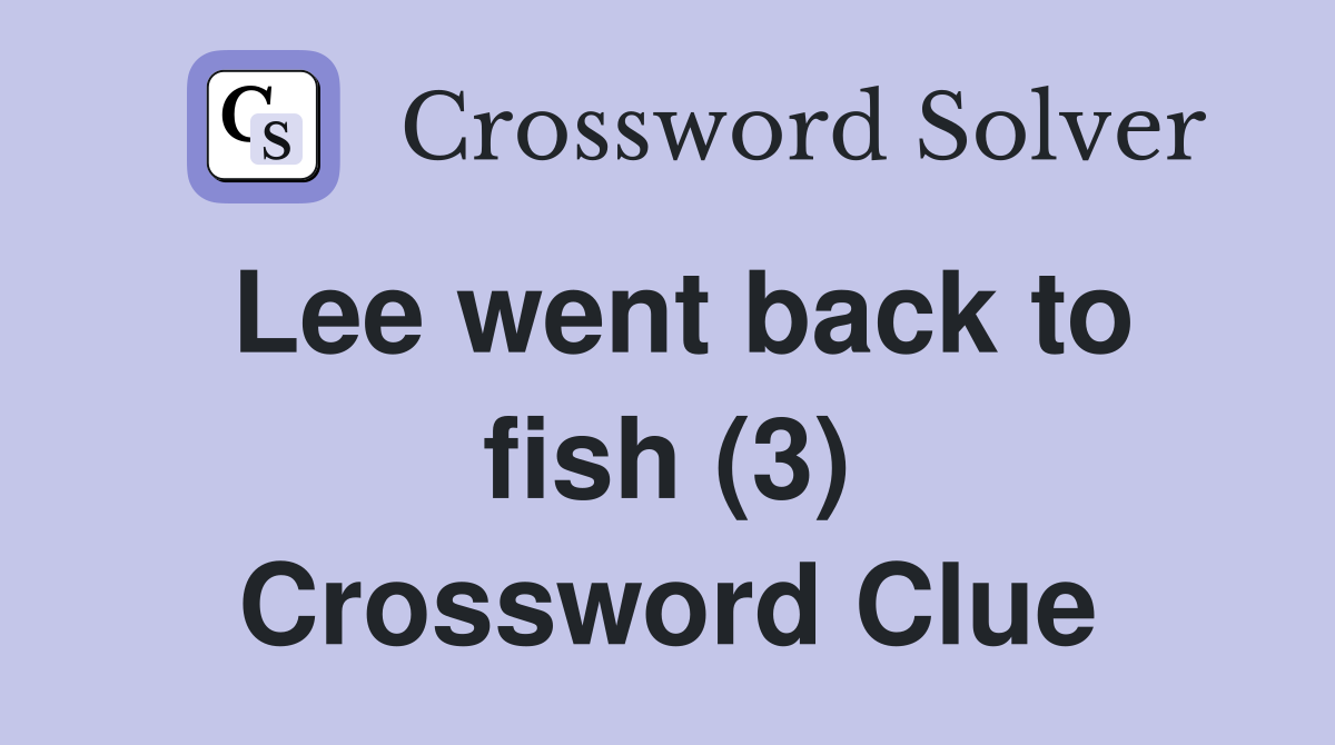 Lee went back to fish (3) Crossword Clue