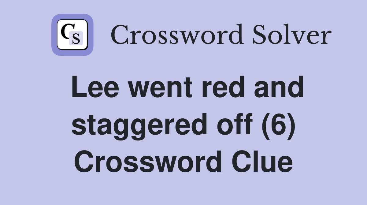 Lee went red and staggered off (6) Crossword Clue