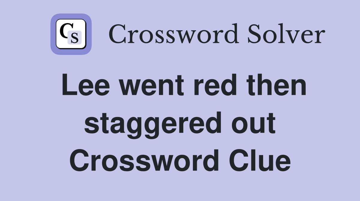 Lee went red then staggered out Crossword Clue