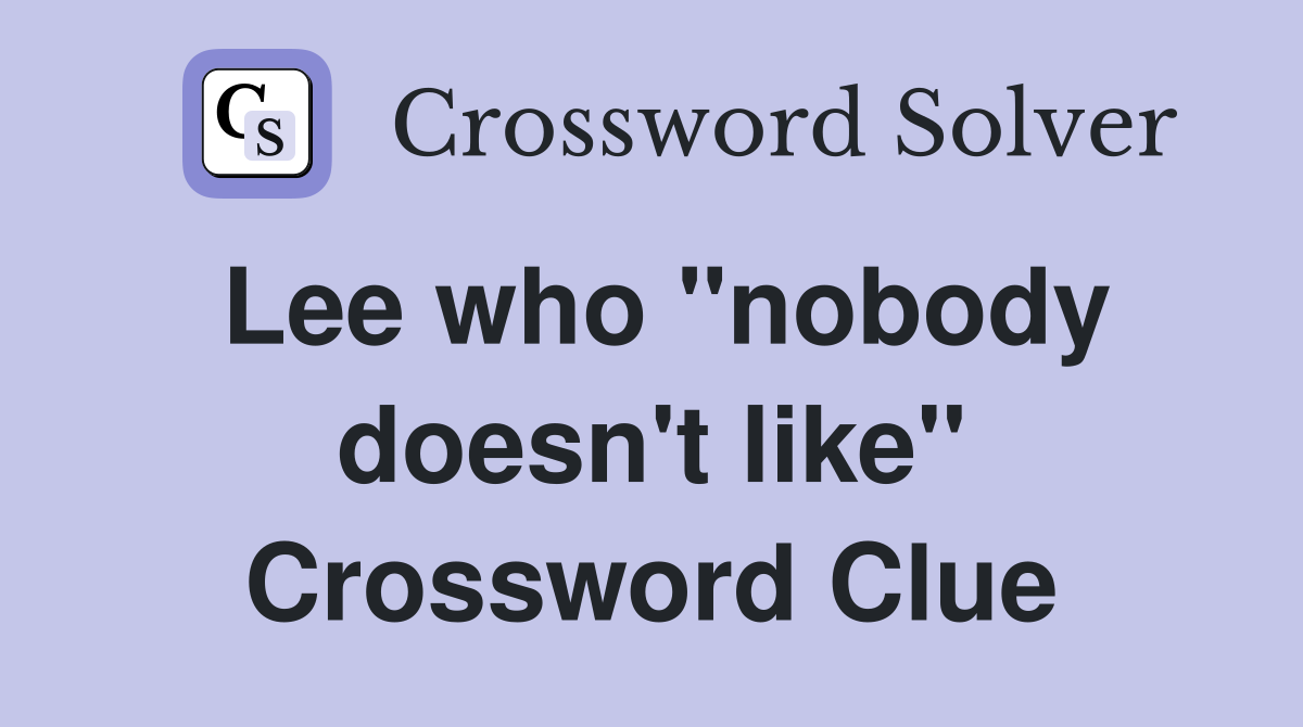 Lee who "nobody doesn't like" Crossword Clue