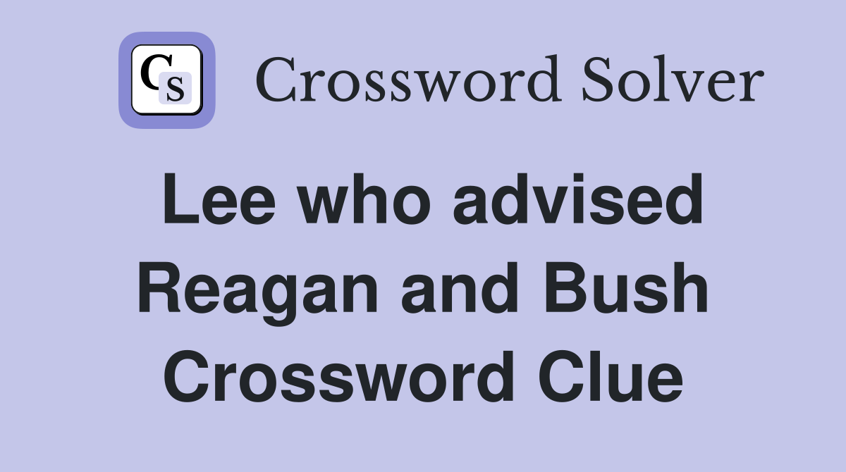 Lee who advised Reagan and Bush Crossword Clue
