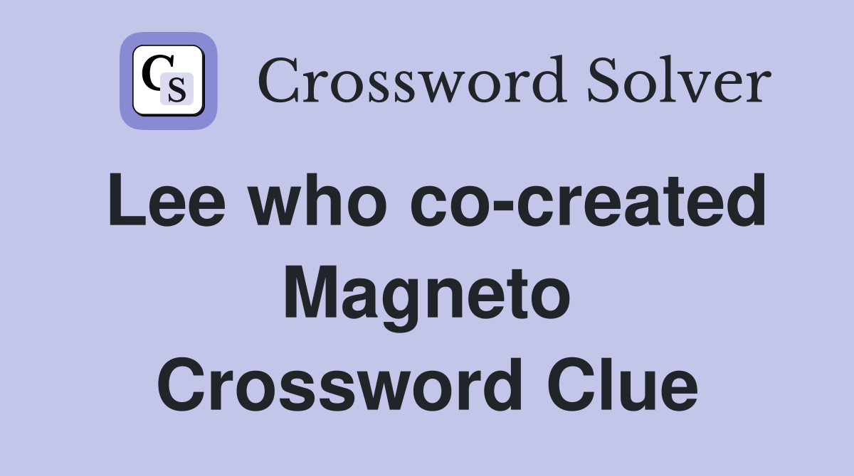 Lee who co-created Magneto Crossword Clue