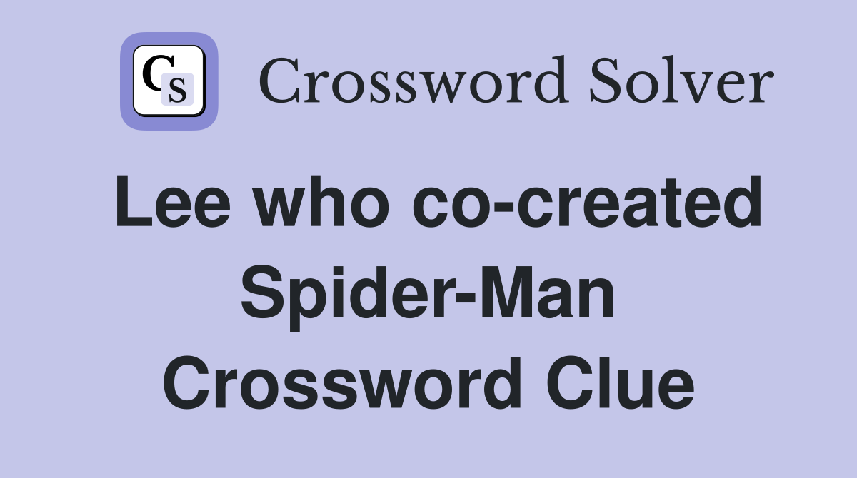 Lee who co-created Spider-Man Crossword Clue