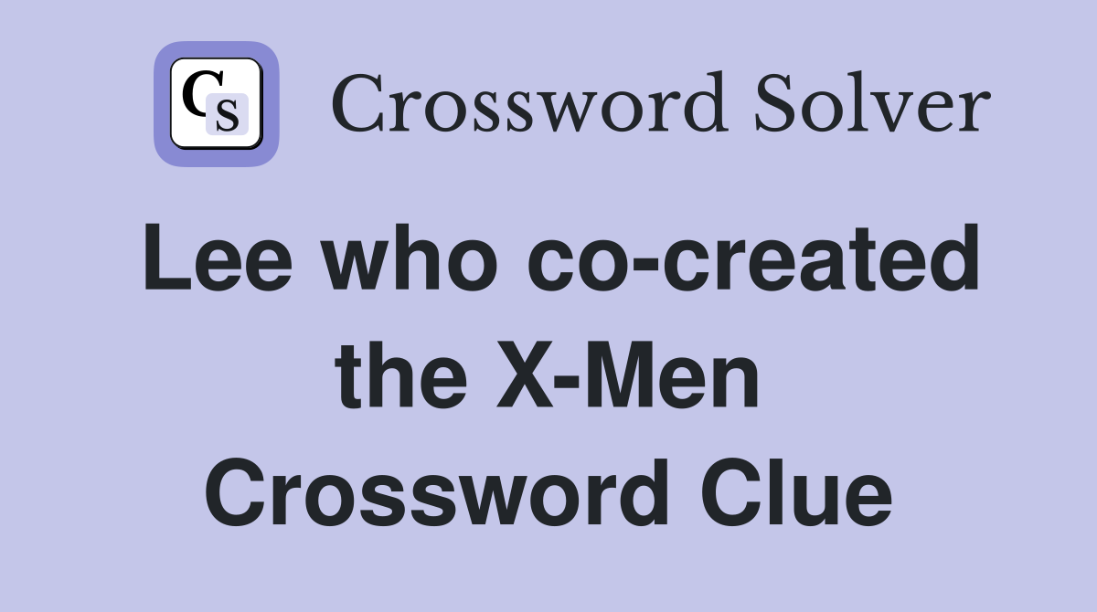 Lee who co-created the X-Men Crossword Clue