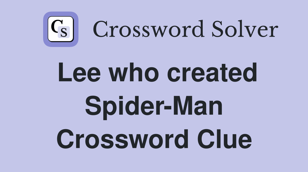 Lee who created Spider-Man Crossword Clue