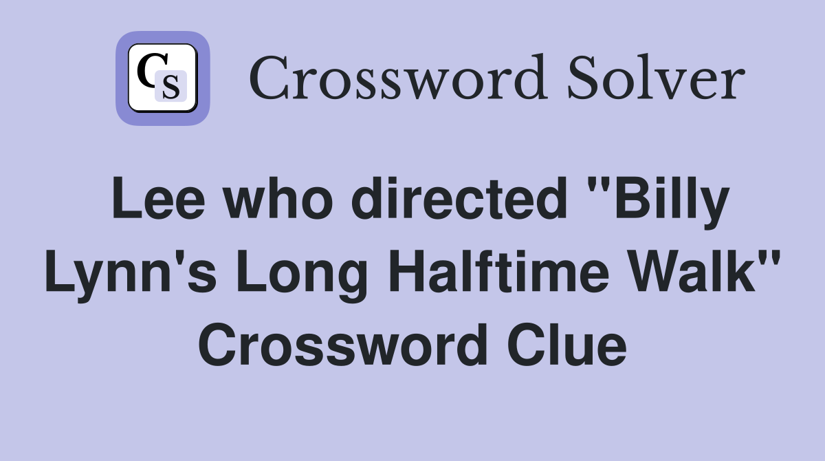 Lee who directed "Billy Lynn's Long Halftime Walk" Crossword Clue