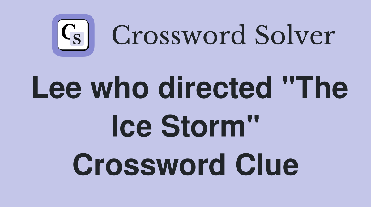Lee who directed "The Ice Storm" Crossword Clue