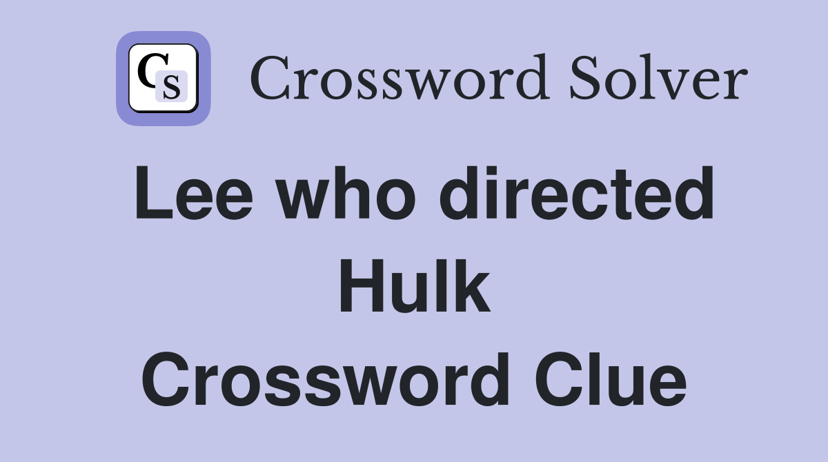 Lee who directed Hulk Crossword Clue