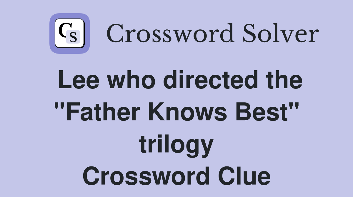Lee who directed the "Father Knows Best" trilogy Crossword Clue