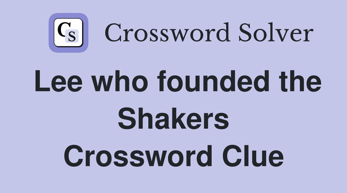 Lee who founded the Shakers Crossword Clue