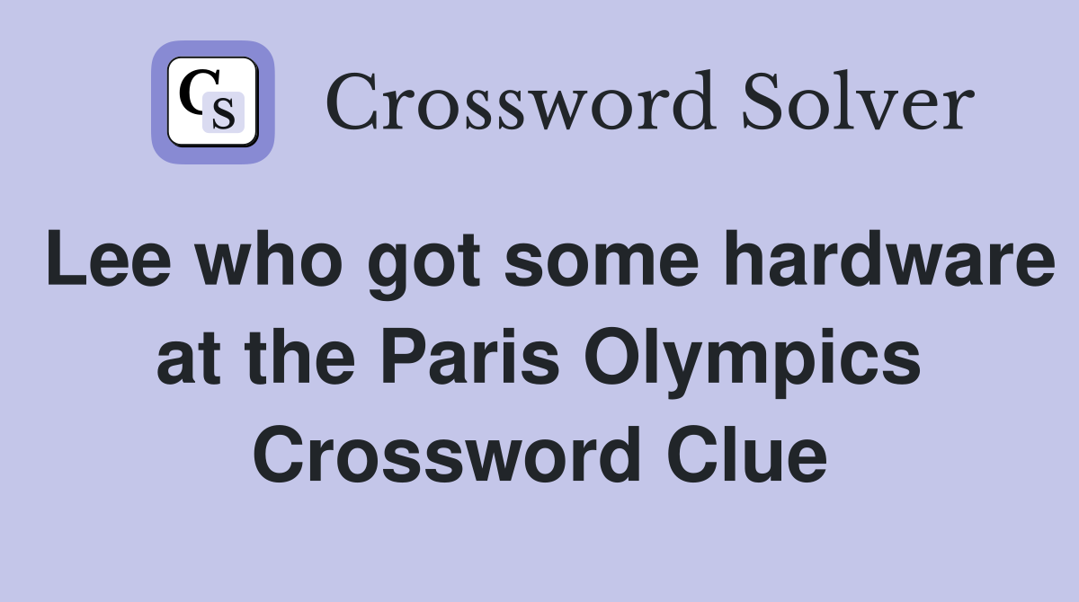 Lee who got some hardware at the Paris Olympics Crossword Clue