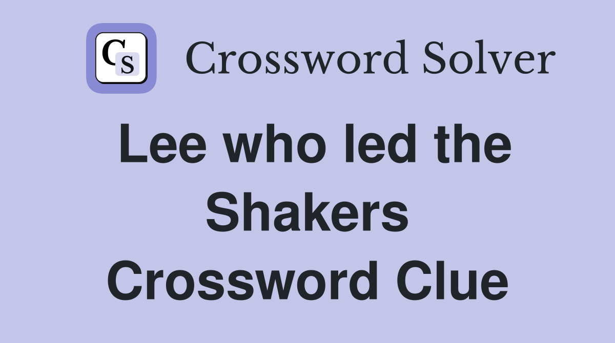 Lee who led the Shakers Crossword Clue