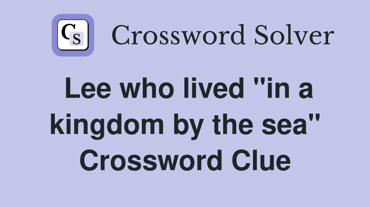 Lee who lived "in a kingdom by the sea" Crossword Clue