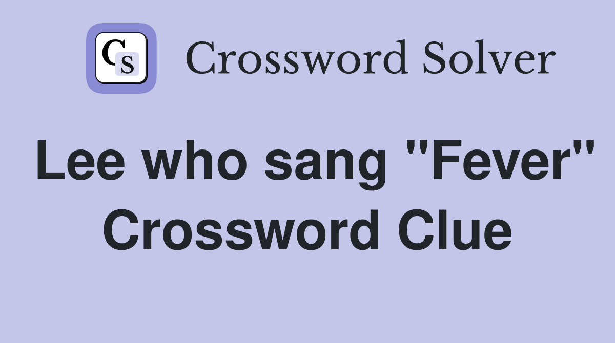 Lee who sang "Fever" Crossword Clue