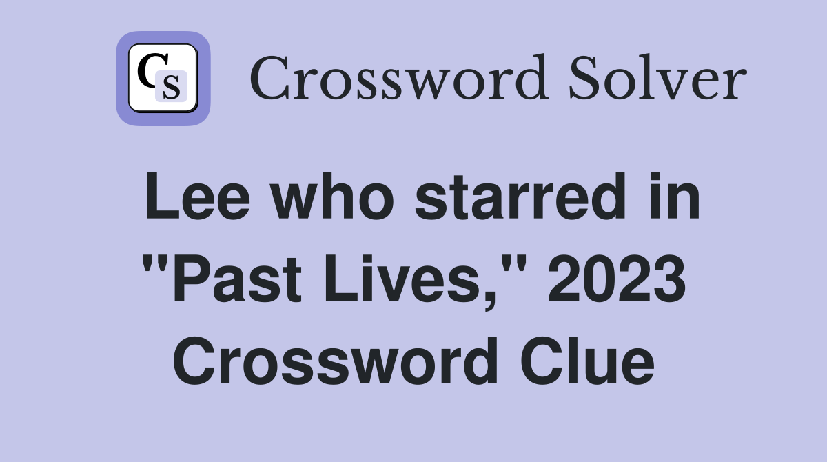 Lee who starred in "Past Lives," 2023 Crossword Clue