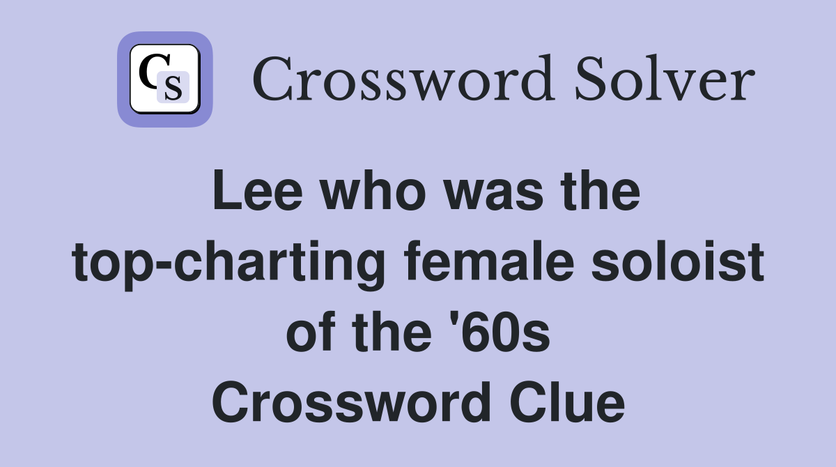 Lee who was the top-charting female soloist of the '60s Crossword Clue