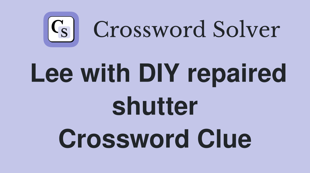 Lee with DIY repaired shutter Crossword Clue