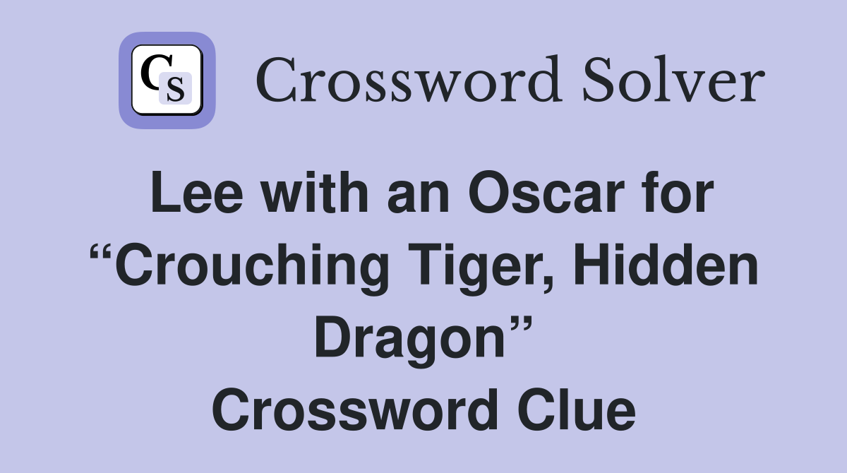 Lee with an Oscar for “Crouching Tiger, Hidden Dragon” Crossword Clue