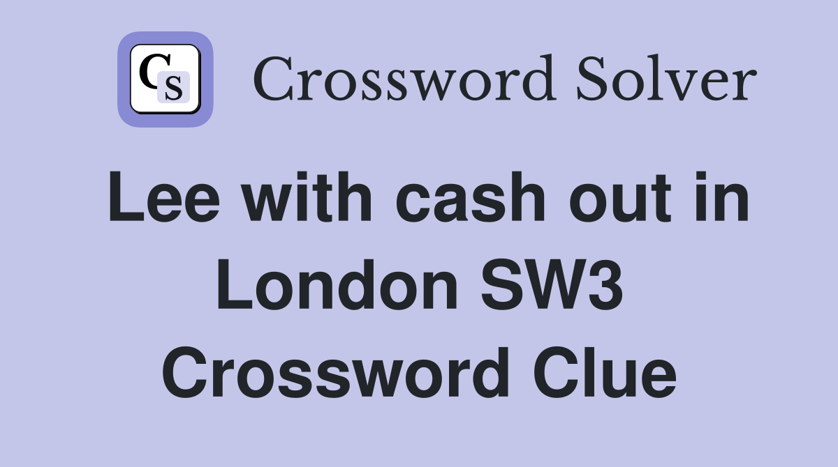 Lee with cash out in London SW3 Crossword Clue