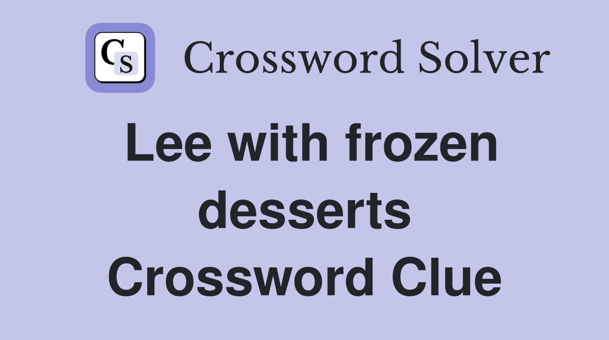 Lee with frozen desserts Crossword Clue