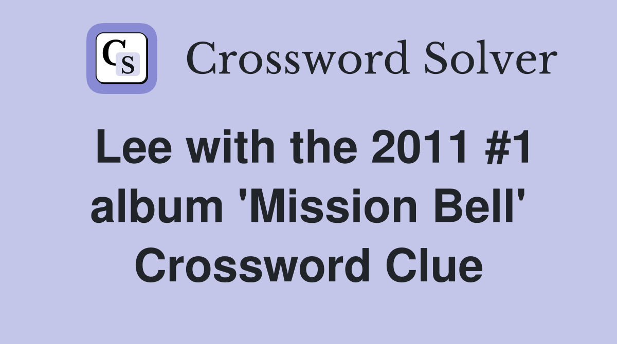 Lee with the 2011 #1 album 'Mission Bell' Crossword Clue