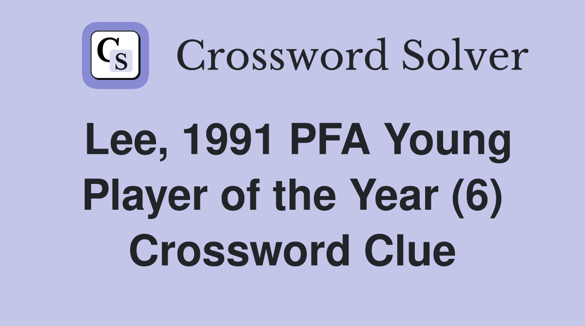 Lee, 1991 PFA Young Player of the Year (6) Crossword Clue
