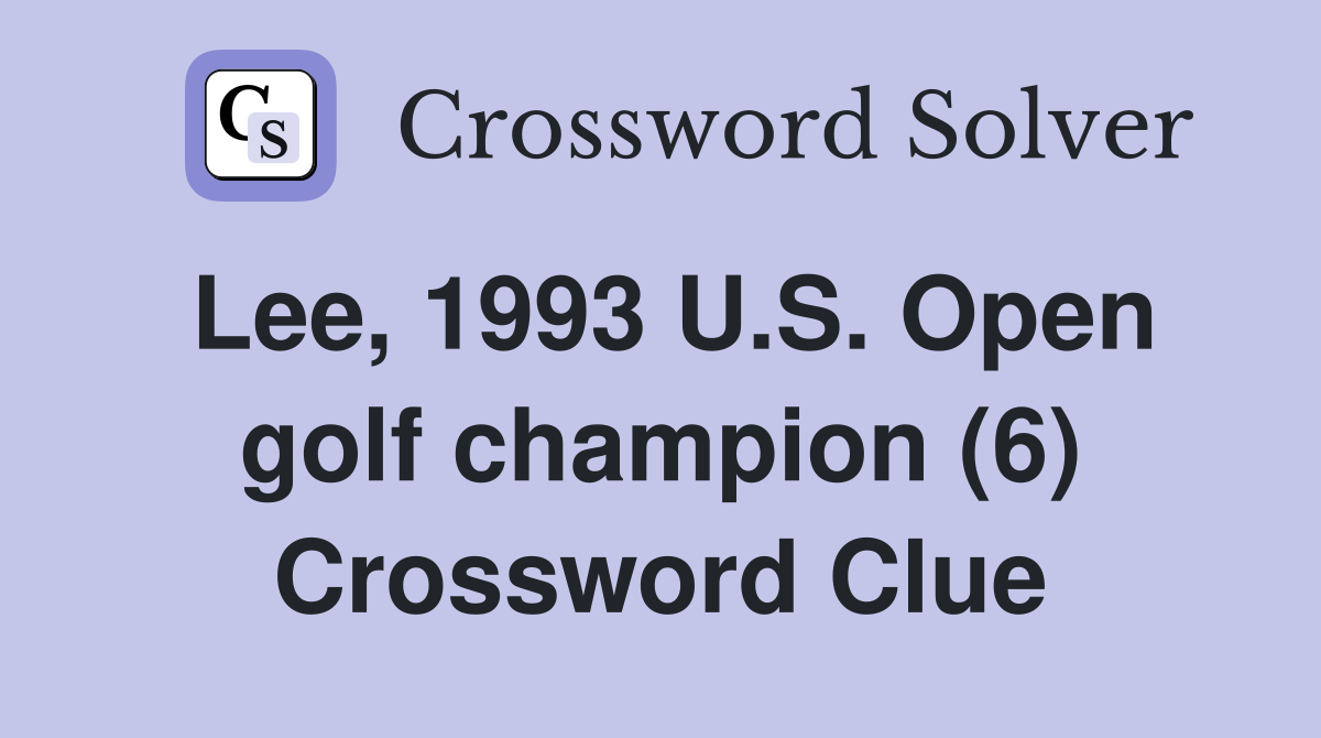Lee, 1993 U.S. Open golf champion (6) Crossword Clue
