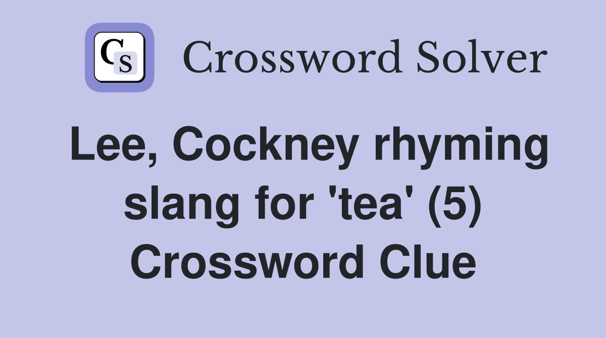 Lee, Cockney rhyming slang for 'tea' (5) Crossword Clue