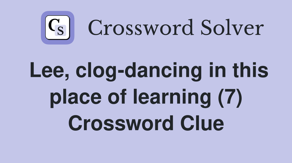 Lee, clog-dancing in this place of learning (7) Crossword Clue