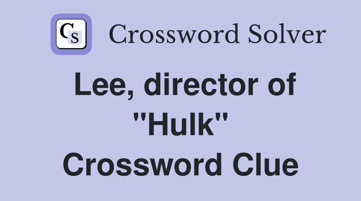 Lee, director of "Hulk" Crossword Clue