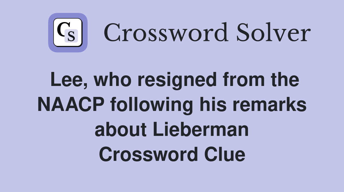 Lee, who resigned from the NAACP following his remarks about Lieberman Crossword Clue