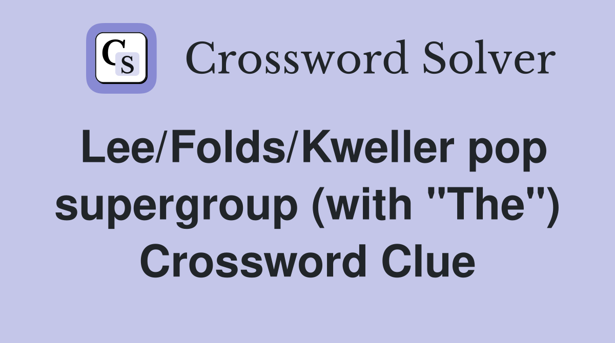 Lee/Folds/Kweller pop supergroup (with "The") Crossword Clue