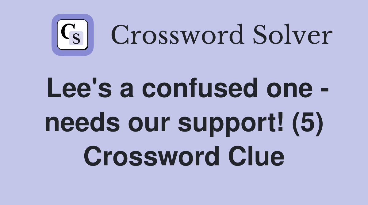 Lee's a confused one - needs our support! (5) Crossword Clue